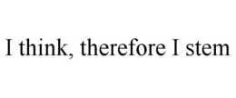 I THINK, THEREFORE I STEM trademark