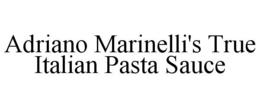 ADRIANO MARINELLI'S TRUE ITALIAN PASTA SAUCE trademark