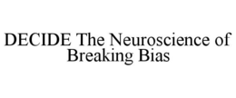 DECIDE THE NEUROSCIENCE OF BREAKING BIAS trademark