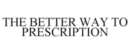 THE BETTER WAY TO PRESCRIPTION trademark