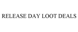 RELEASE DAY LOOT DEALS trademark