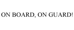 ON BOARD, ON GUARD! trademark