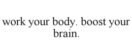 WORK YOUR BODY. BOOST YOUR BRAIN. trademark
