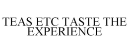 TEAS ETC TASTE THE EXPERIENCE trademark