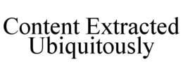CONTENT EXTRACTED UBIQUITOUSLY trademark