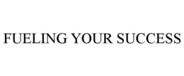 FUELING YOUR SUCCESS trademark