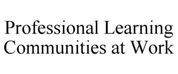 PROFESSIONAL LEARNING COMMUNITIES AT WORK trademark