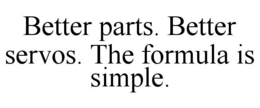 BETTER PARTS. BETTER SERVOS. THE FORMULA IS SIMPLE. trademark