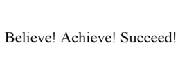 BELIEVE! ACHIEVE! SUCCEED! trademark