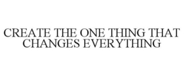 CREATE THE ONE THING THAT CHANGES EVERYTHING trademark