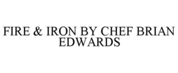 FIRE & IRON BY CHEF BRIAN EDWARDS trademark