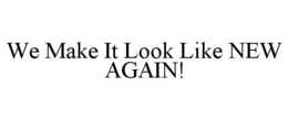 WE MAKE IT LOOK LIKE NEW AGAIN! trademark