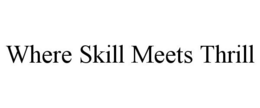 WHERE SKILL MEETS THRILL trademark