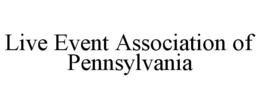 LIVE EVENT ASSOCIATION OF PENNSYLVANIA trademark