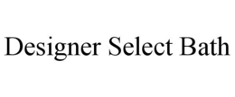 DESIGNER SELECT BATH trademark