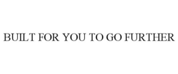 BUILT FOR YOU TO GO FURTHER trademark