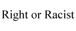RIGHT OR RACIST trademark
