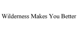 WILDERNESS MAKES YOU BETTER trademark