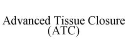 ADVANCED TISSUE CLOSURE (ATC) trademark