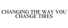 CHANGING THE WAY YOU CHANGE TIRES trademark