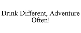 DRINK DIFFERENT, ADVENTURE OFTEN! trademark