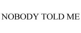 NOBODY TOLD ME trademark