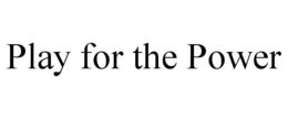 PLAY FOR THE POWER trademark