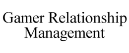 GAMER RELATIONSHIP MANAGEMENT trademark