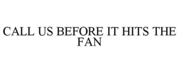 CALL US BEFORE IT HITS THE FAN trademark