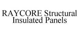 RAYCORE STRUCTURAL INSULATED PANELS trademark
