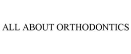ALL ABOUT ORTHODONTICS trademark