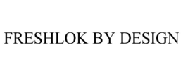 FRESHLOK BY DESIGN trademark