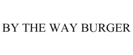BY THE WAY BURGER trademark