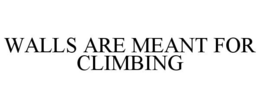 WALLS ARE MEANT FOR CLIMBING trademark