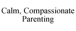CALM, COMPASSIONATE PARENTING trademark