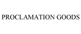 PROCLAMATION GOODS trademark
