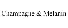 CHAMPAGNE & MELANIN trademark