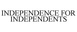 INDEPENDENCE FOR INDEPENDENTS trademark