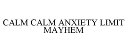 CALM CALM ANXIETY LIMIT MAYHEM trademark