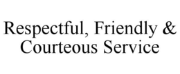 RESPECTFUL, FRIENDLY & COURTEOUS SERVICE trademark