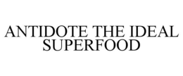 ANTIDOTE THE IDEAL SUPERFOOD trademark