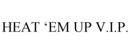 HEAT 'EM UP V.I.P. trademark