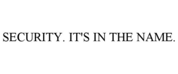 SECURITY. IT'S IN THE NAME. trademark