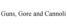 GUNS, GORE AND CANNOLI trademark