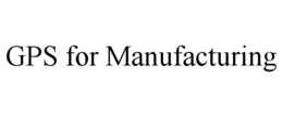 GPS FOR MANUFACTURING trademark
