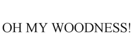 OH MY WOODNESS! trademark