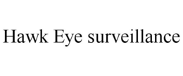 HAWK EYE SURVEILLANCE trademark