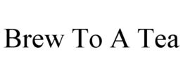 BREW TO A TEA trademark