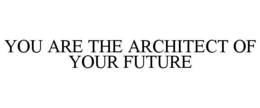 YOU ARE THE ARCHITECT OF YOUR FUTURE trademark