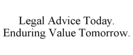 LEGAL ADVICE TODAY. ENDURING VALUE TOMORROW. trademark